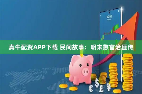 真牛配资APP下载 民间故事：明末憨官治匪传
